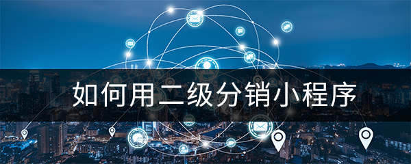 如何用二级分销小程序