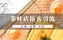 茶叶店有哪些运营模式引流拓客 哪种引流方法好 茶叶店有哪些运营模式引流拓客 哪种引流方法好